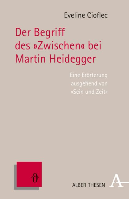Der Begriff des "Zwischen" bei Martin Heidegger: Eine Erörterung ausgehend von Sein und Zeit (Alber Thesen Philosophie) Philosophy