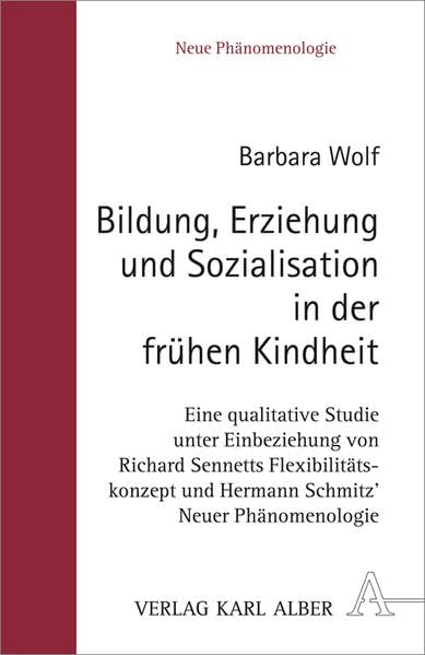 Bildung, Erziehung und Sozialisation in der frühen Kindheit: Eine qualitative Studie unter Einbeziehung von Richard Sennetts Flexibilitätskonzept und ... Neuer Phänomenologie (Neue Phänomenologie) Philosophy