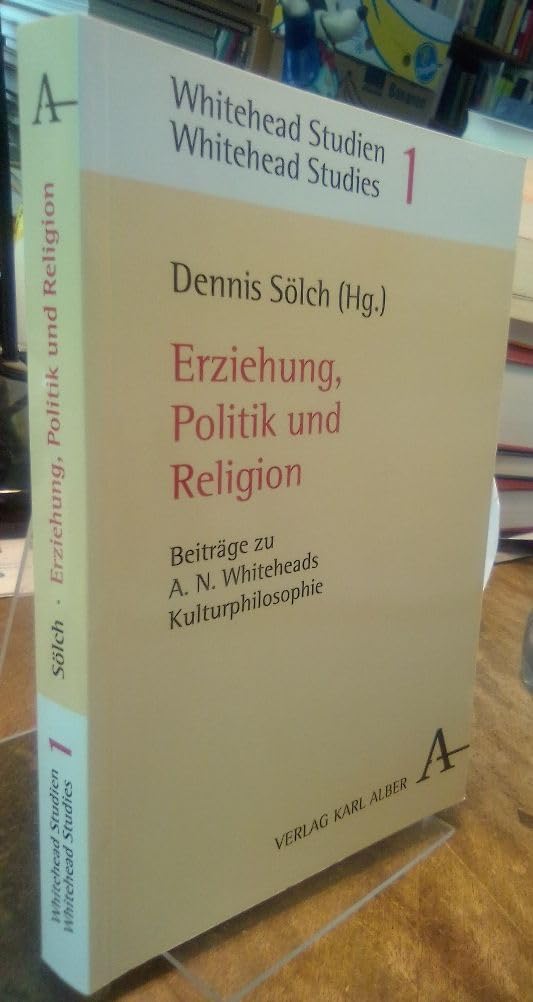 Erziehung, Politik, Religion: Beiträge zu A.N. Whiteheads Kulturphilosophie (Whitehead Studien) Philosophy
