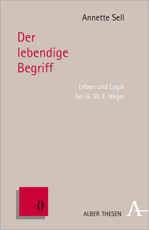 Der lebendige Begriff: Leben und Logik bei G.W.F. Hegel (Alber Thesen Philosophie) Philosophy
