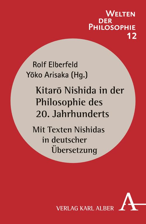 Kitaro Nishida in der Philosophie des 20. Jahrhunderts: Mit Texten Nishidas in deutscher Übersetzung (Welten der Philosophie) Philosophy