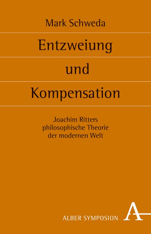 Entzweiung und Kompensation: Joachim Ritters philosophische Theorie der modernen Welt (Symposion: Philosophische Schriftenreihe) Philosophy
