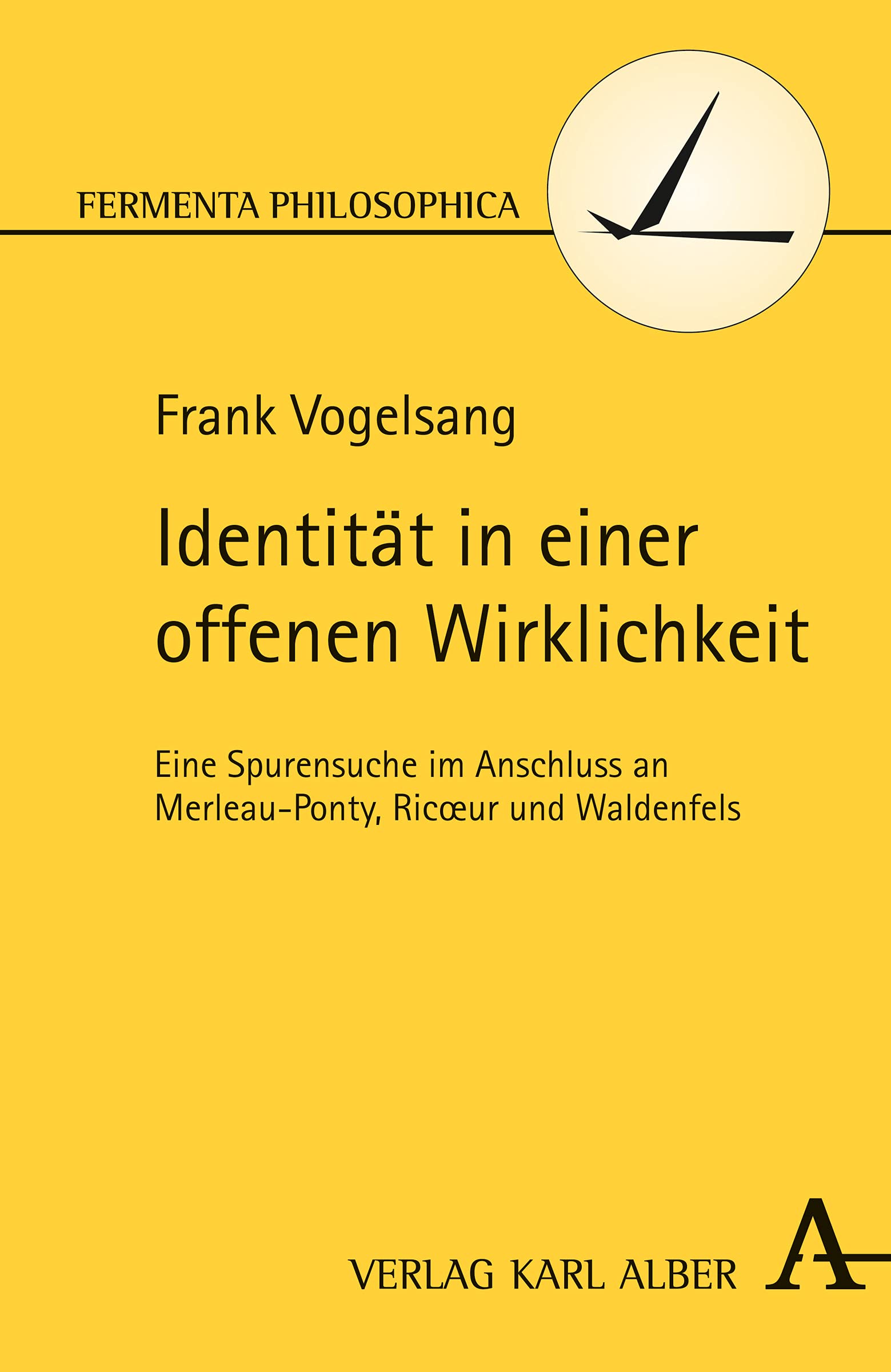 Identität in einer offenen Wirklichkeit: Eine Spurensuche im Anschluss an Merleau-Ponty, Ricoeur und Waldenfels (Fermenta philosophica) Philosophy