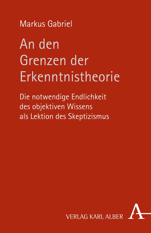 An den Grenzen der Erkenntnistheorie: Die notwendige Endlichkeit des objektiven Wissens als Lektion des Skeptizismus Philosophy