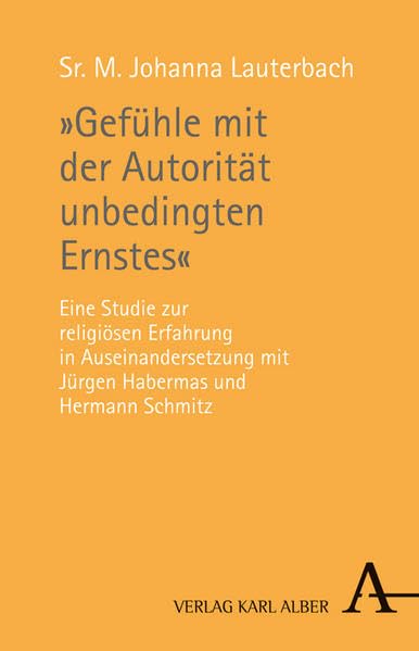 "Gefühle mit der Autorität unbedingten Ernstes": Eine Studie zur religiösen Erfahrung in Auseinandersetzung mit Jürgen Habermas und Hermann Schmitz Philosophy