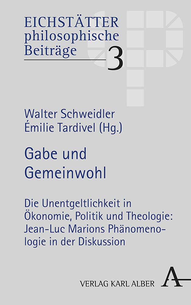 Gabe und Gemeinwohl: Die Unentgeltlichkeit in Ökonomie, Politik und Theologie: Jean-Luc Marions Phänomenologie in der Diskussion (Eichstätter ... Studien: Hrsg. v. Walter Schweidler, Band 3) Philosophy