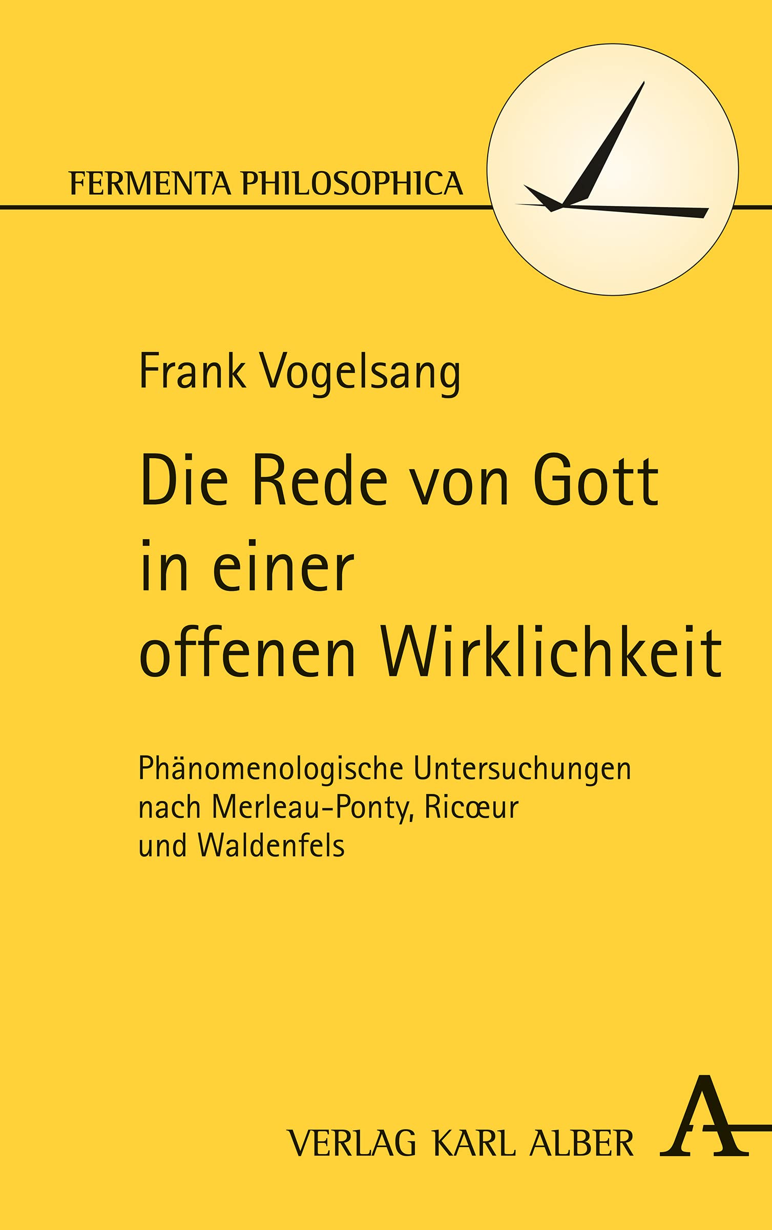 Die Rede von Gott in einer offenen Wirklichkeit: Phänomenologisch-hermeneutische Untersuchungen nach Merleau-Ponty, Ricoeur und Waldenfels (Fermenta philosophica) Philosophy