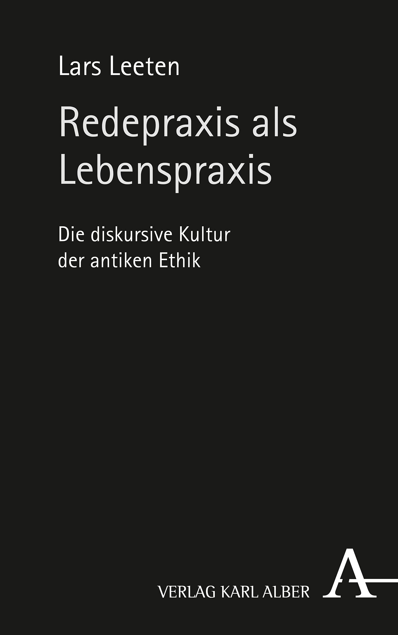 Redepraxis als Lebenspraxis: Die diskursive Kultur der antiken Ethik Philosophy