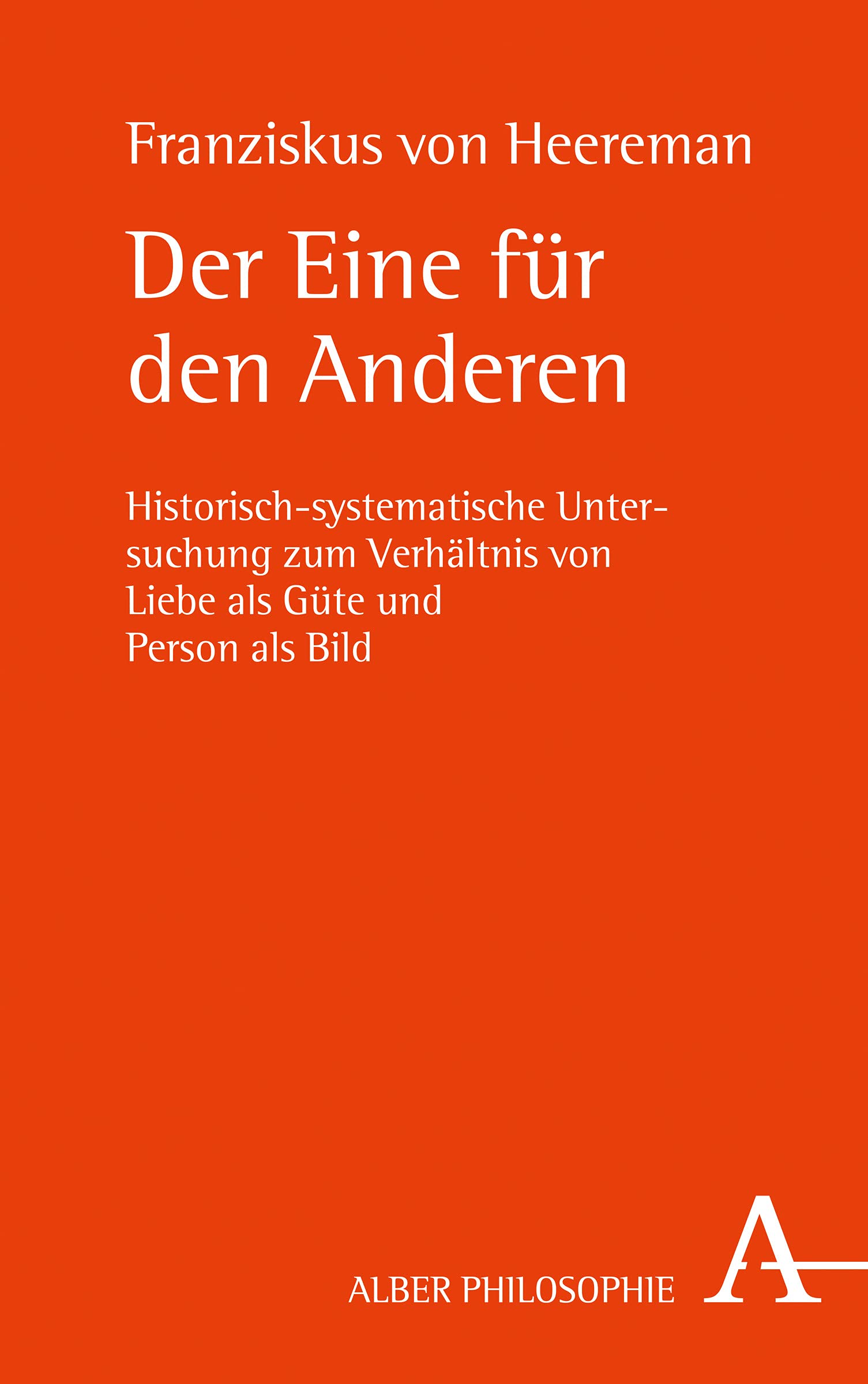 Der Eine für den Anderen: Historisch-systematische Untersuchung zum Verhältnis von Liebe als Güte und Person als Bild Philosophy