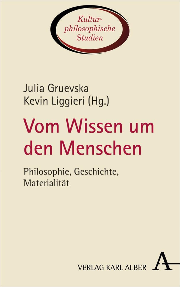 Vom Wissen um den Menschen: Philosophie, Geschichte, Materialität (Kulturphilosophische Studien, Band 4) Philosophy