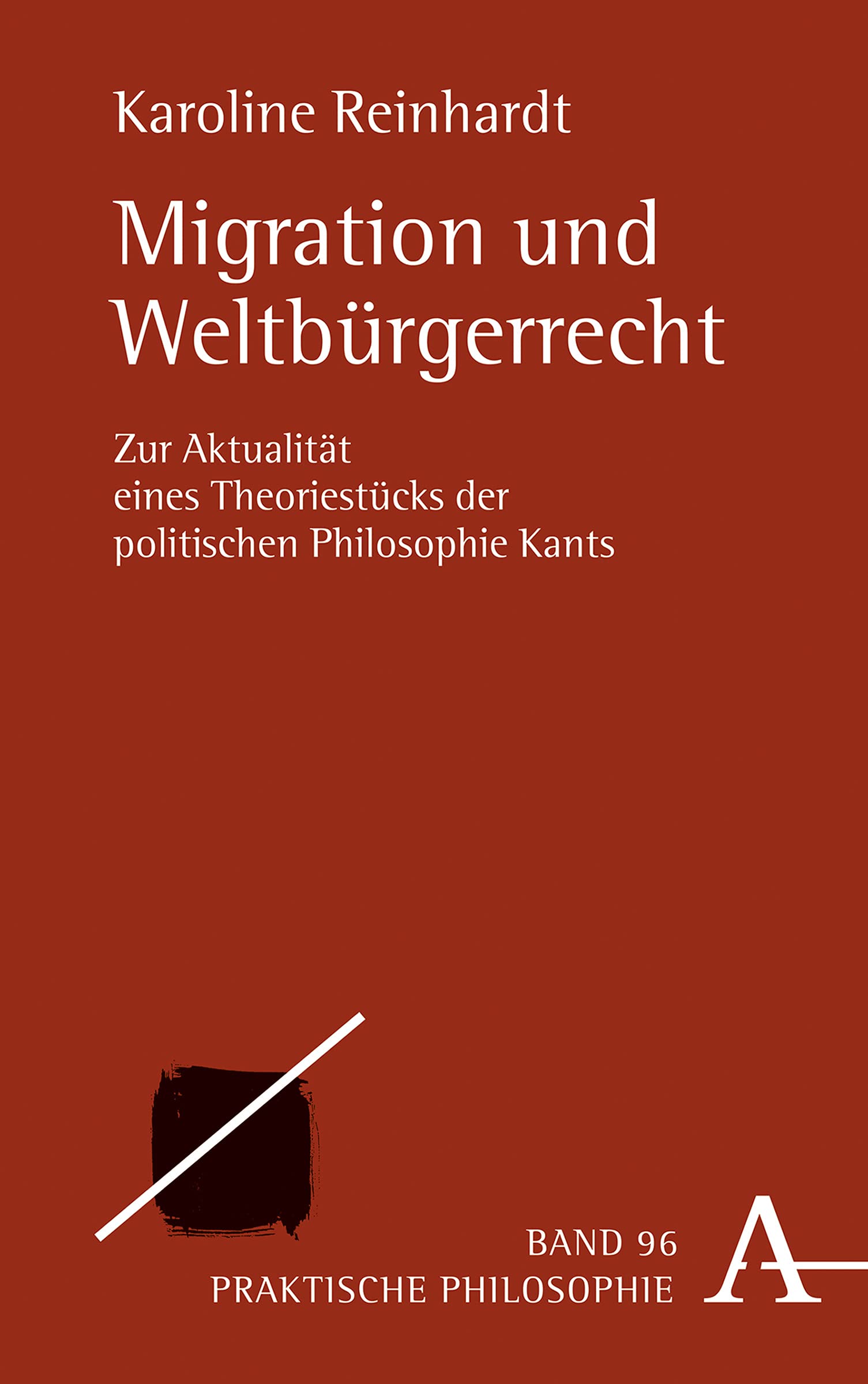 Migration und Weltbürgerrecht: Zur Aktualität eines Theoriestücks der politischen Philosophie Kants (Praktische Philosophie, Band 96) Philosophy