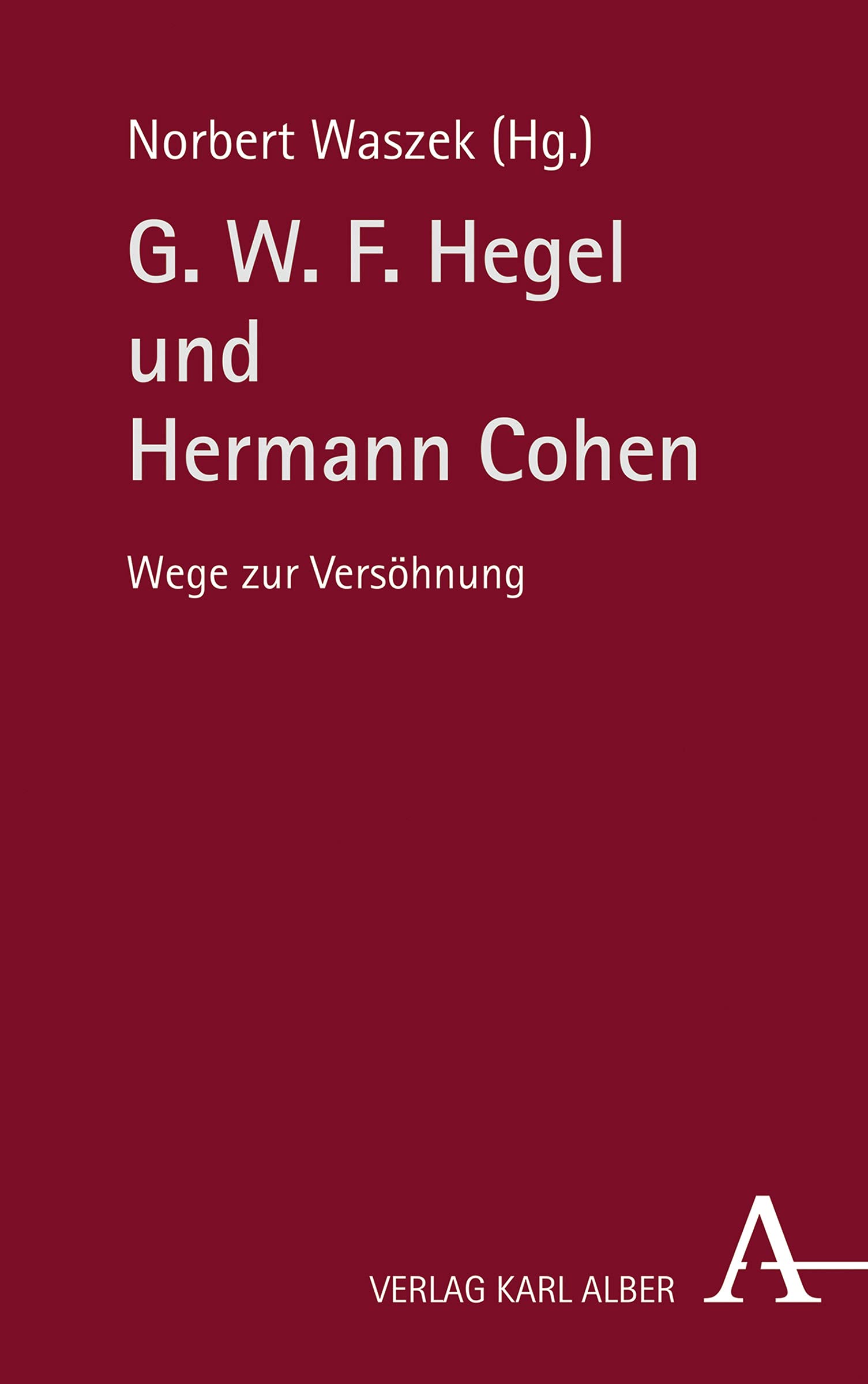 G. W. F. Hegel und Hermann Cohen: Wege zur Versöhnung Philosophy