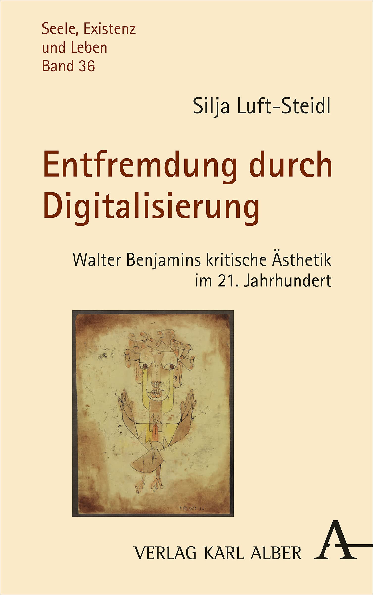 Entfremdung durch Digitalisierung: Walter Benjamins kritische Ästhetik im 21. Jahrhundert (Seele, Existenz und Leben, Band 36) Philosophy