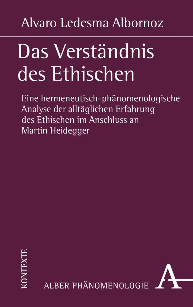 Das Verstandnis Des Ethischen: Eine Hermeneutisch-phanomenologische Analyse Der Alltaglichen Erfahrung Des Ethischen Anhand Der Methode Und Der Daseinsontologie Martin Heideggers book