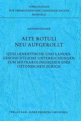 Alte Rotuli neu aufgerollt: Quellenkritische und landesgeschichtliche Untersuchungen zum spätkarolingischen und ottonischen Zürich (Forschungen zur oberrheinischen Landesgeschichte) Politics & History