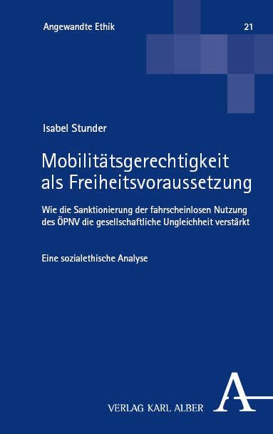 Mobilitätsgerechtigkeit als Freiheitsvoraussetzung: Wie die Sanktionierung der fahrscheinlosen Nutzung des ÖPNV die gesellschaftliche Ungleichheit verstärkt (Angewandte Ethik) Law