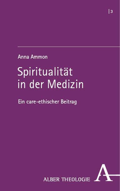 Spiritualität in der Medizin: Ein care-ethischer Beitrag (Alber Theologie) Medicine