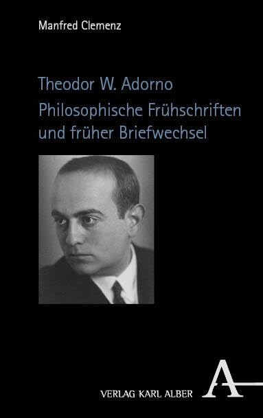 Theodor W. Adorno: Philosophische Frühschriften und früher Briefwechsel Philosophy