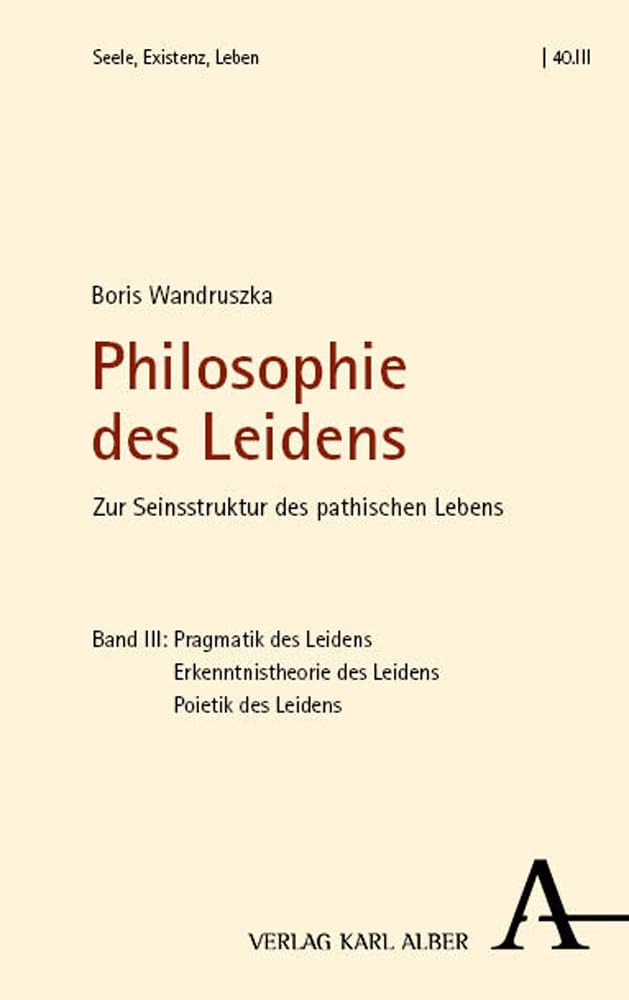 Philosophie des Leidens: Zur Seinsstruktur des pathischen Lebens (Seele, Existenz, Leben) Philosophy
