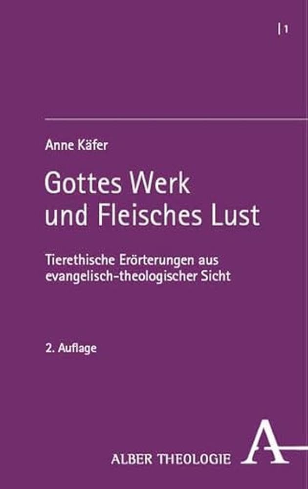 Gottes Werk und Fleisches Lust: Tierethische Erörterungen aus evangelisch-theologischer Sicht (Alber Theologie) Philosophy