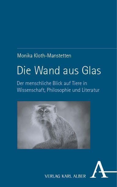Die Wand aus Glas: Der menschliche Blick auf Tiere in Wissenschaft, Philosophie und Literatur Philosophy