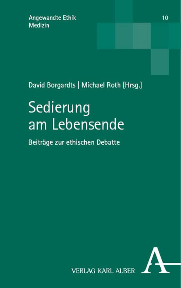 Sedierung am Lebensende: Beiträge zur ethischen Debatte (Angewandte Ethik: Medizin) Philosophy