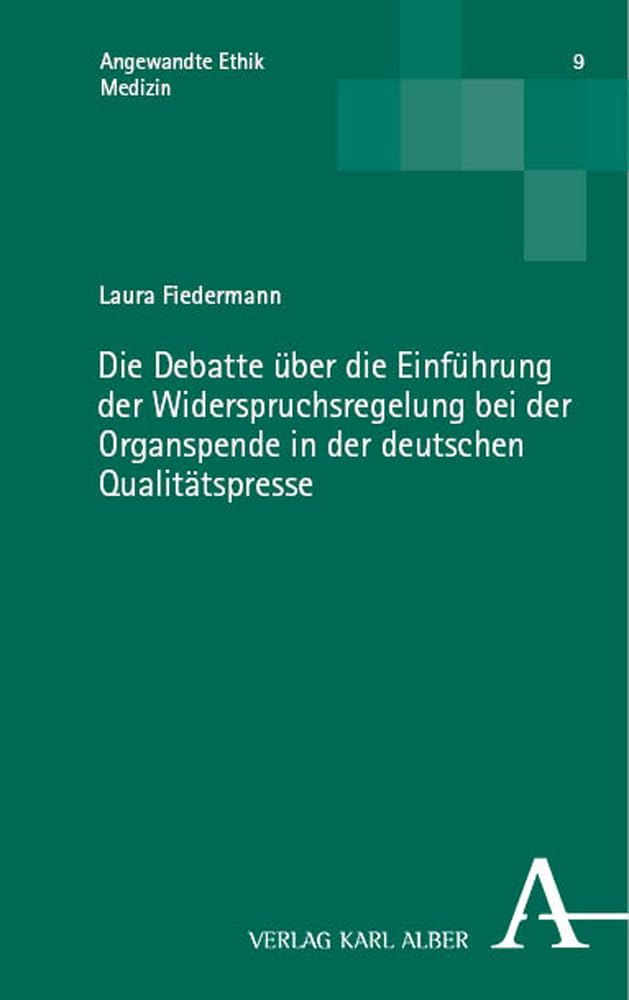 Die Debatte über die Einführung der Widerspruchsregelung bei der Organspende in der deutschen Qualitätspresse (Angewandte Ethik: Medizin) Medicine