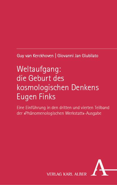 Weltaufgang: die Geburt des kosmologischen Denkens Eugen Finks: Eine Einführung in den dritten und vierten Teilband der »Phänomenologischen Werkstatt«-Ausgabe Philosophy