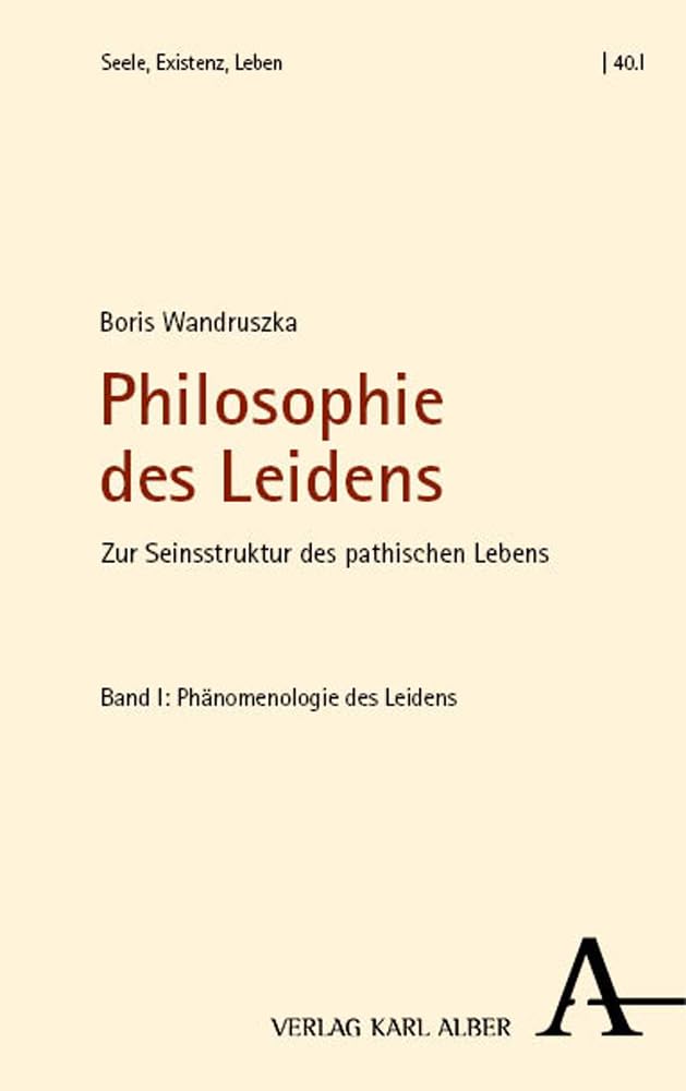 Philosophie des Leidens: Zur Seinsstruktur des pathischen Lebens (Seele, Existenz, Leben) Philosophy