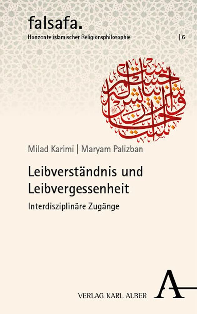 Leibverständnis und Leibvergessenheit: Interdisziplinäre Zugänge (falsafa. Horizonte islamischer Religionsphilosophie) Social Sciences