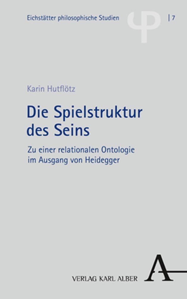 Die Spielstruktur des Seins: Zu einer relationalen Ontologie im Ausgang von Heidegger (Eichstätter philosophische Studien) Philosophy