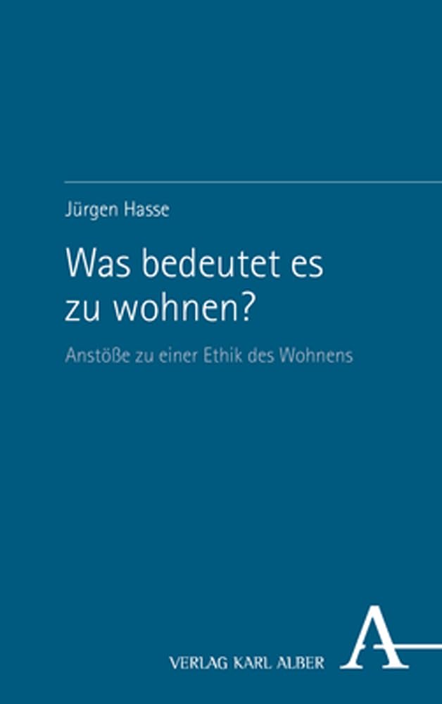Was bedeutet es zu wohnen?: Anstöße zu einer Ethik des Wohnens Philosophy