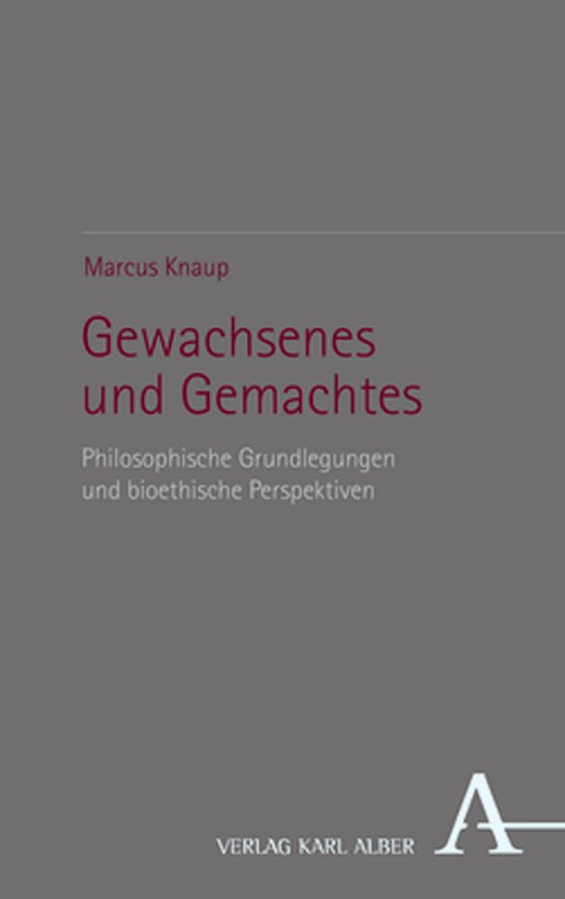 Gewachsenes und Gemachtes: Philosophische Grundlegungen und bioethische Perspektiven Philosophy