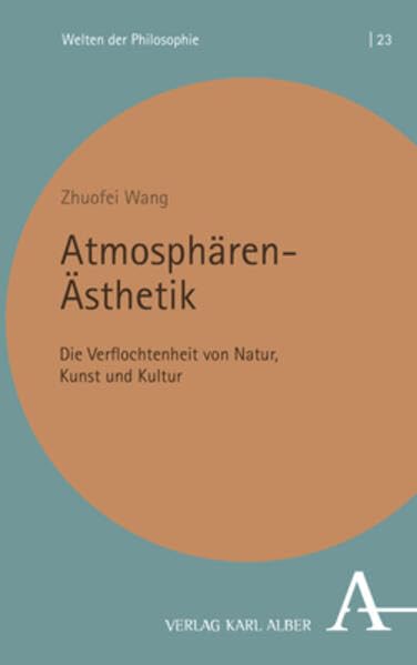 Atmosphären-Ästhetik: Die Verflochtenheit von Natur, Kunst und Kultur (Welten der Philosophie) Philosophy