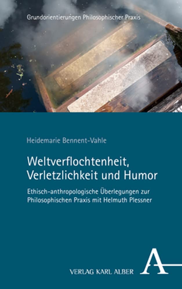 Weltverflochtenheit, Verletzlichkeit und Humor: Ethisch-anthropologische Überlegungen zur Philosophischen Praxis mit Helmuth Plessner Philosophy
