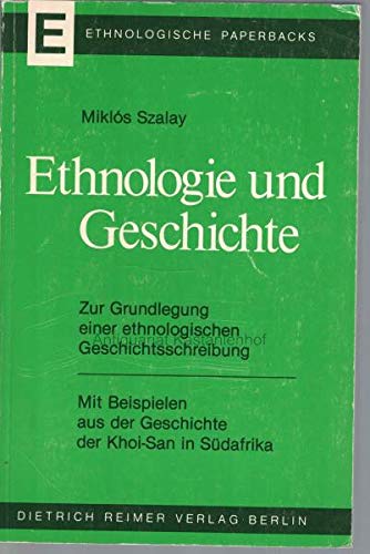 Ethnologie und Geschichte: Zur Grundlegung einer ethnologischen Geschichtsschreibung : mit Beispielen aus der Geschichte der Khoi-San in Südafrika (Ethnologische Paperbacks) Szalay, Miklós book