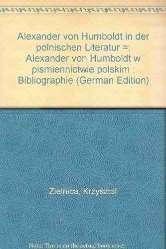 Alexander von Humboldt in der polnischen Literatur: Alexander von Humboldt w pismiennictwie polskim. Eine kommentierte Bibliographie Art & Literature Books