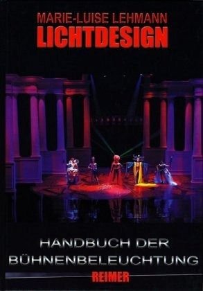 Lichtdesign: Handbuch der Bühnenbeleuchtung in Deutschland und den USA Film, Art & Culture