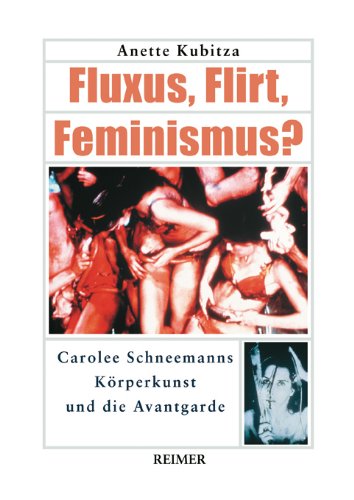 Fluxus - Flirt - Feminismus ?: Carolee Schneemanns Körperkunst und die Avantgarde: Carolee Schneemanns Körperkunst und die Avantgarde. Diss. Natural Sciences