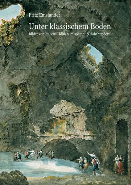 Unter klassischem Boden: Bilder von Italiens Grotten im späten 18. Jahrhundert: Bilder von Italiens Grotten im späten 18. Jahrhundert. Diss. Film, Art & Culture
