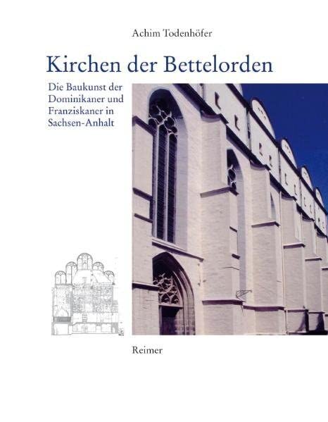 Kirchen der Bettelorden: Die Baukunst der Dominikaner und Franziskaner in Sachsen-Anhalt Architecture