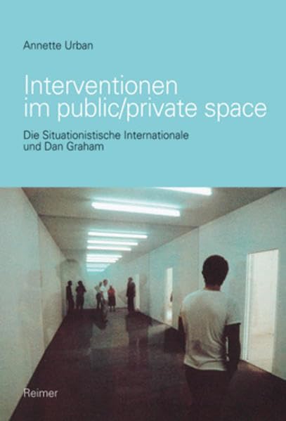 Interventionen im public/private space: Die Situationistische Internationale und Dan Graham Architecture