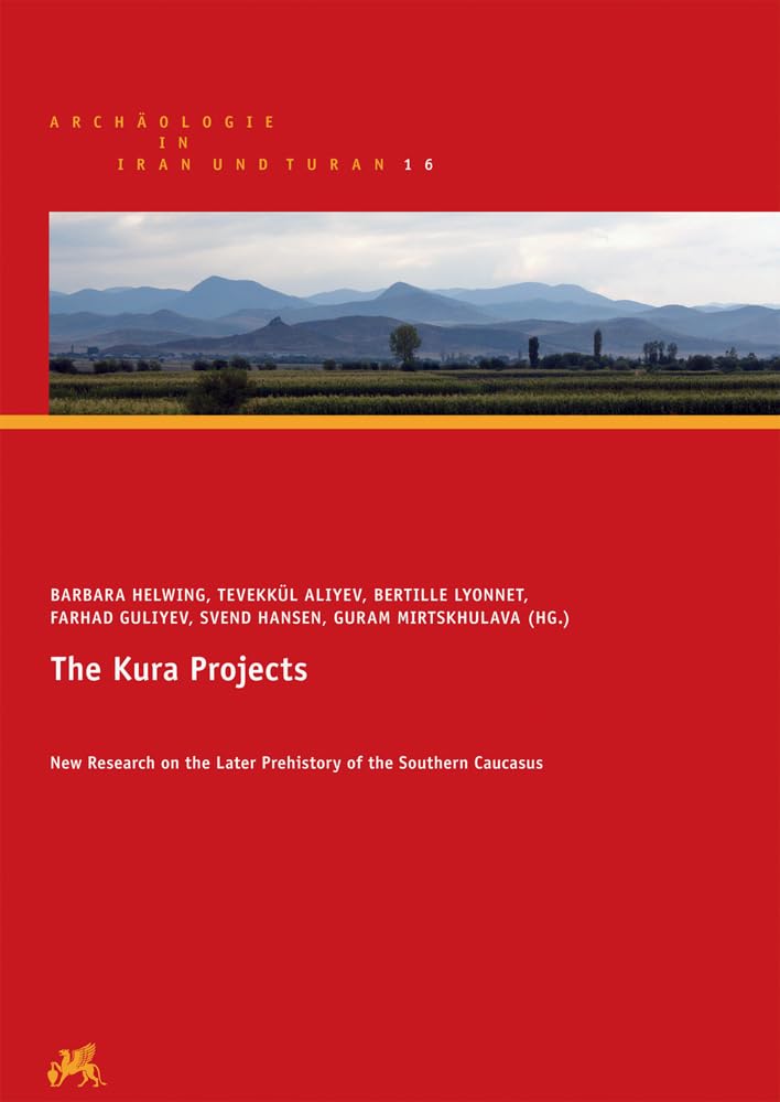 The Kura Projects: New Research on the Later Prehistory of the Southern Caucasus (Archäologie in Iran und Turan, Band 16) Social Sciences