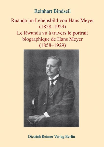 Ruanda im Lebensbild von Hans Meyer (1858 - 1929). Ein biographisches Portrait, mit Tagebuchaufzeichnungen aus dem Land der tausend Hügel, einer ... deutschen kolonialen Präsenz. Französ.-Dtsch. Law