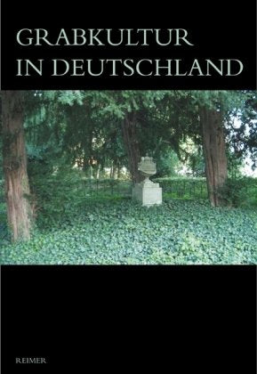 Grabkultur in Deutschland: Geschichte der Grabmäler: Geschichte der Grabmäler. Hrsg. v. d. Arbeitsgemeinschaft Friedhof und Denkmal/Museum für Sepulkralkultur, Kassel Books