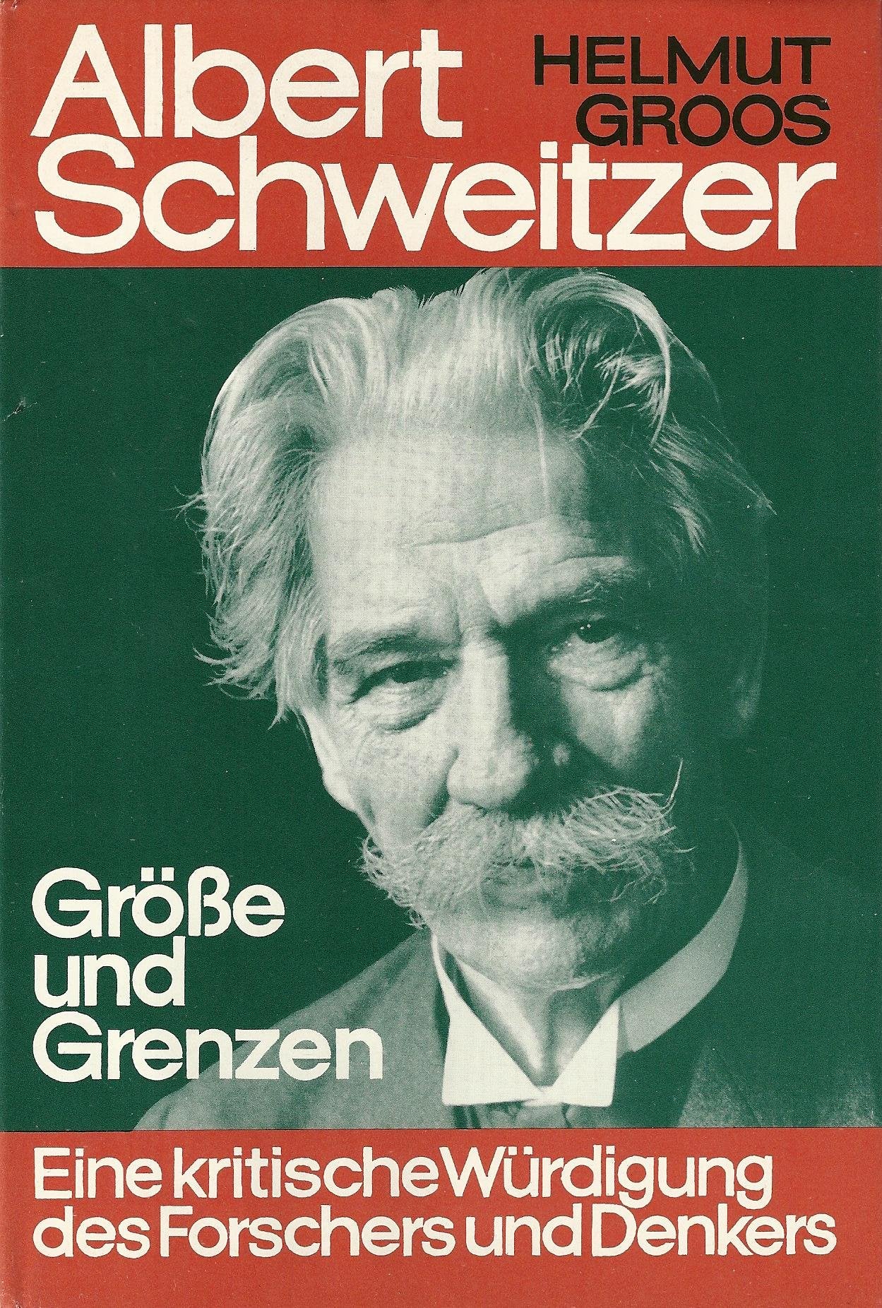 Albert Schweitzer. Grösse und Grenzen. Eine kritische Würdigung des Forschers und Denkers. book