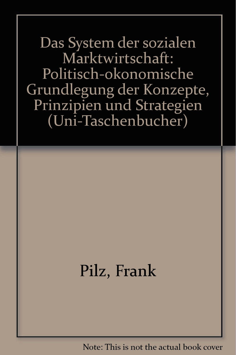 Das System der Sozialen Marktwirtschaft: Politisch-ökonomische Grundlegung der Konzepte, Prinzipien und Strategien (UTB S (Small-Format): Uni-Taschenbücher) Social Sciences