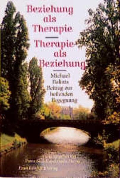 Beziehung als Therapie. Therapie als Beziehung. Michael Balints Beitrag zur heilenden Begegnung book