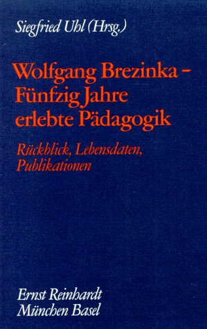 Wolfgang Brezinka - Fünfzig Jahre erlebte Pädagogik. Rückblick, Lebensdaten, Publikationen Books