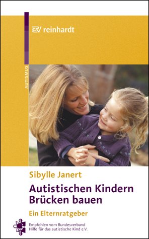 Autistischen Kindern Brücken bauen: Ein Elternratgeber. Empfohlen vom Bundesverband Hilfen für das Autistische Kind e.V. Health, Nutrition & Fitness